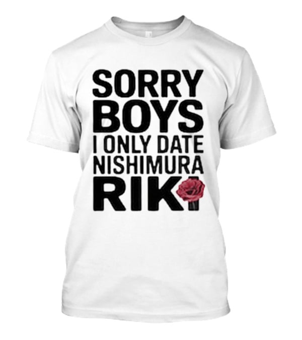 Sorry Boys I Only Date Nishimura Riki Rose T-Shirt