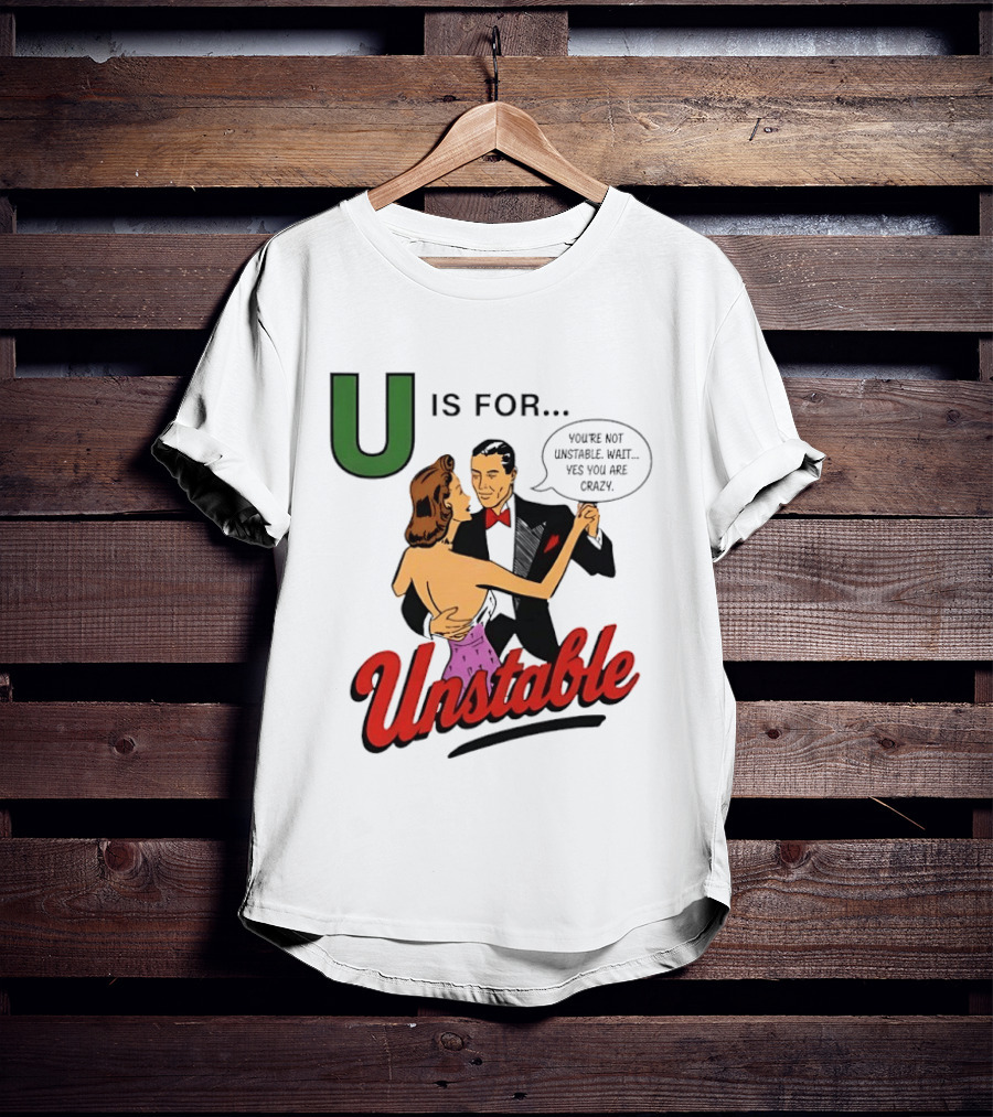 U Is For Unstable You're Not Unstable Wait Yes You Are Crazy Retro Dance Humor T-Shirt