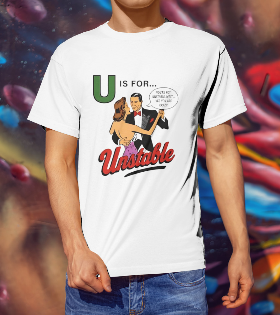 U Is For Unstable You're Not Unstable Wait Yes You Are Crazy Retro Dance Humor T-Shirt