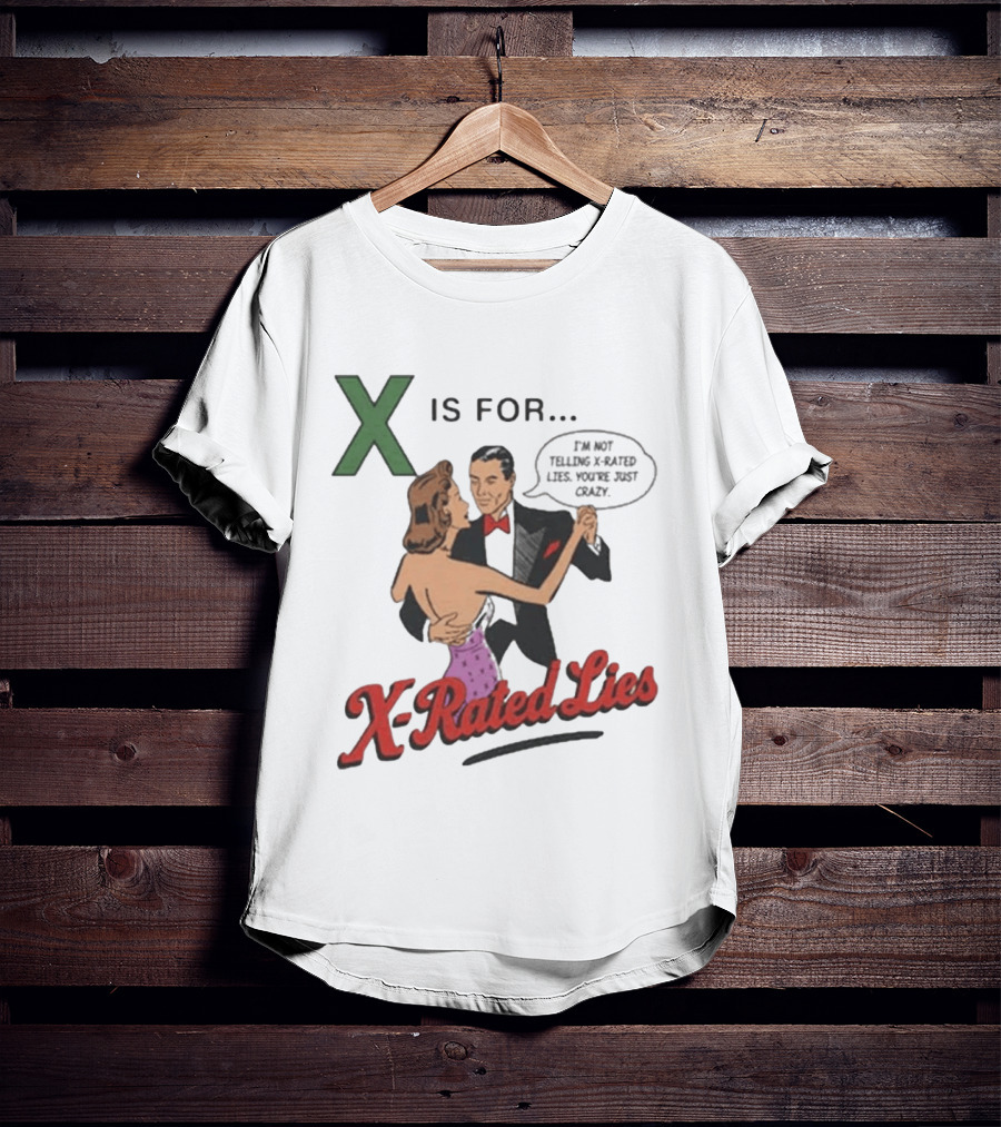 X Is For X Rated Lies I'm Not Telling You're Just Crazy T-Shirt