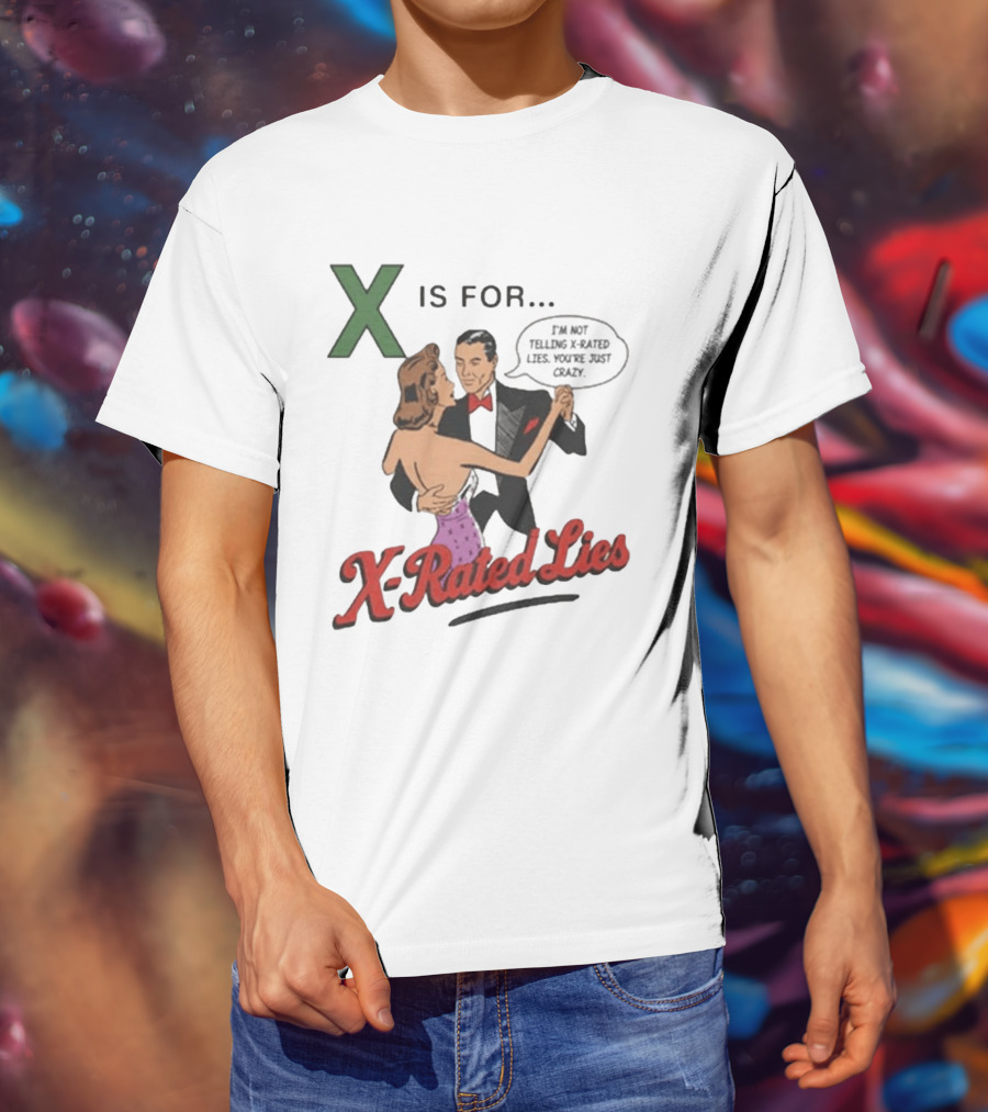 X Is For X Rated Lies I'm Not Telling You're Just Crazy T-Shirt