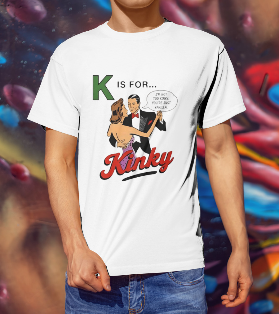 K Is For Kinky Retro Style Humor I'm Not Too Kinky You're Just Vanilla T-Shirt