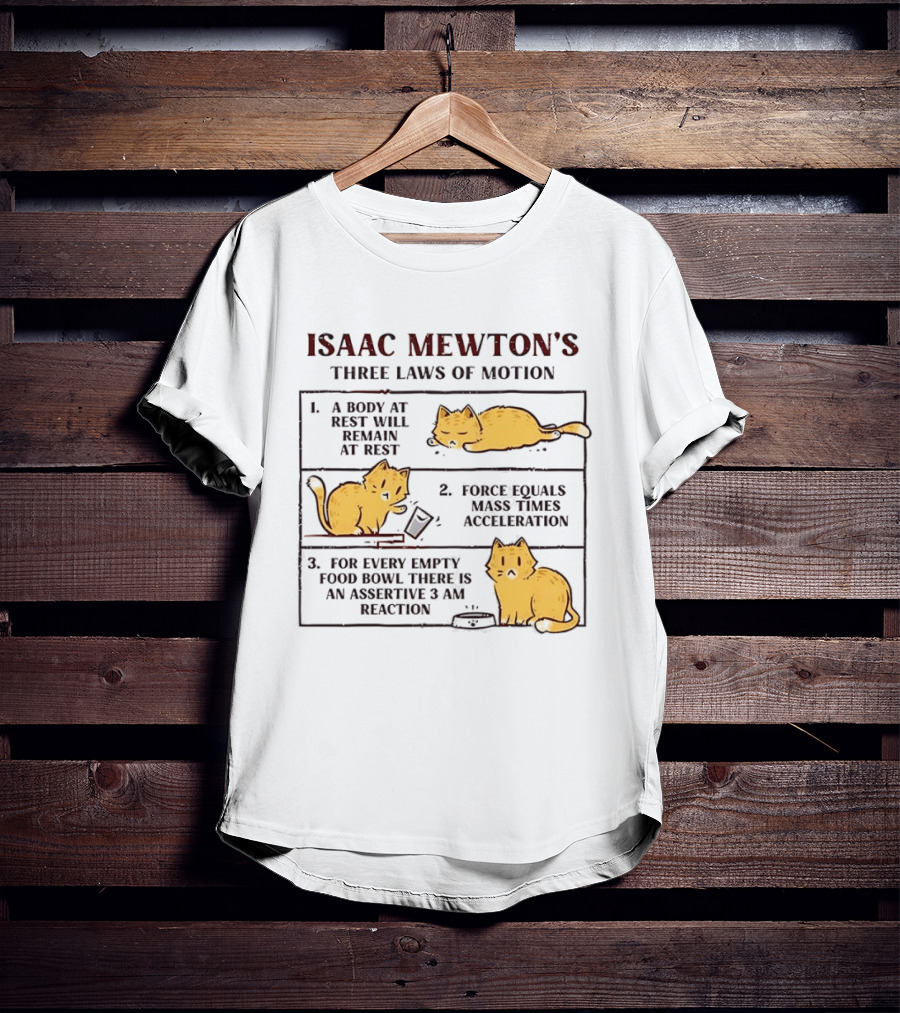 Isaac Mewton's Three Laws Of Motion Cats A Body At Rest Force Equals Mass Acceleration Empty Food Bowl Assertive 3 AM Reaction T-Shirt