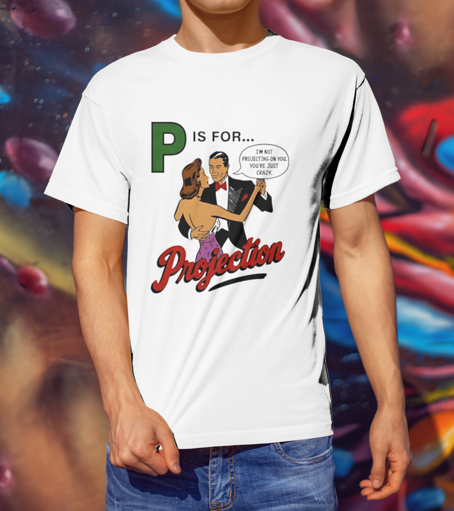 P Is For Projection I'm Not Projecting On You You're Just Crazy Retro Couple Dancing T-Shirt
