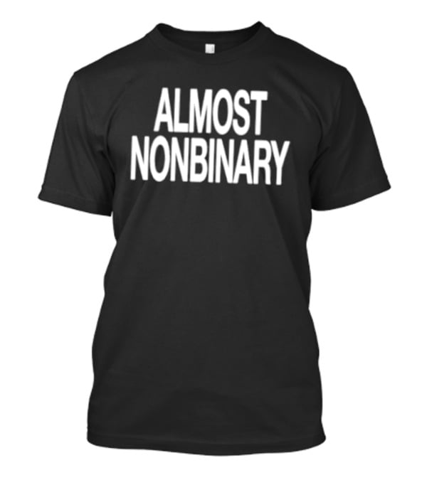 ALMOST NONBINARY Gender Identity Inclusivity Awareness T-Shirt