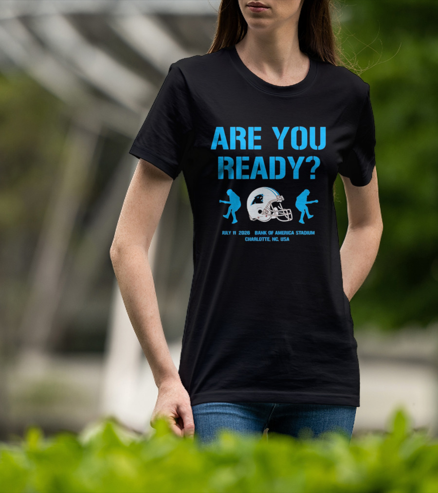 Are You Ready Carolina Panthers Bank Of America Stadium July 11 2026 Charlotte NC USA T-Shirt