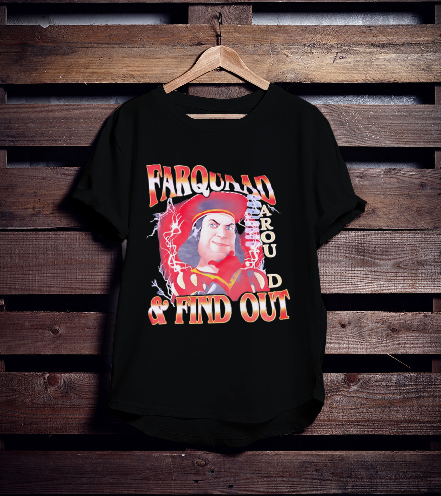 Farquaad Around And Find Out T-Shirt