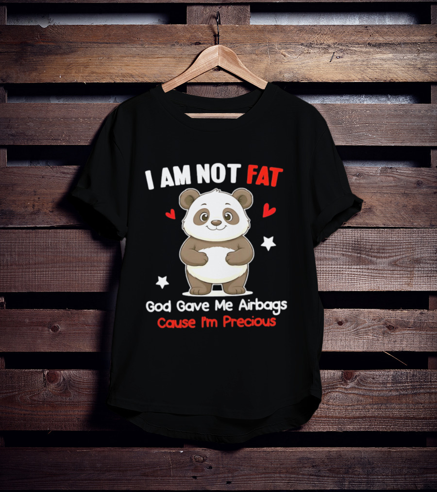 I Am Not Fat God Gave Me Airbags Cause I'm Precious Panda Cute Humor T-Shirt