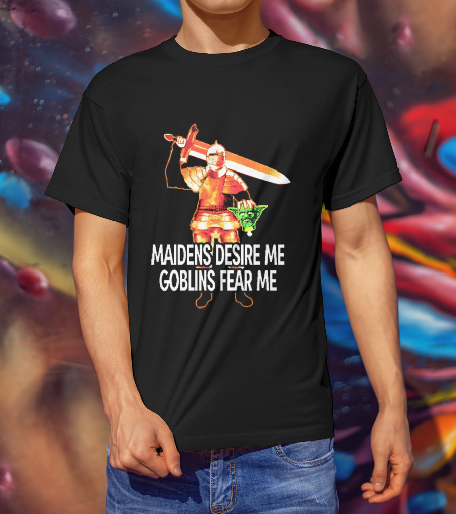 Maidens Desire Me Goblins Fear Me Knight With Sword And Goblin Head T-Shirt