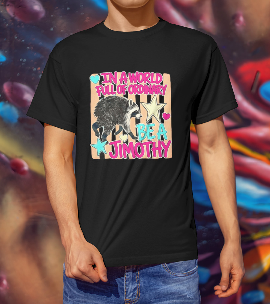 In A World Full Of Ordinary Be A Jimothy Raccoon With Stars And Hearts T-Shirt