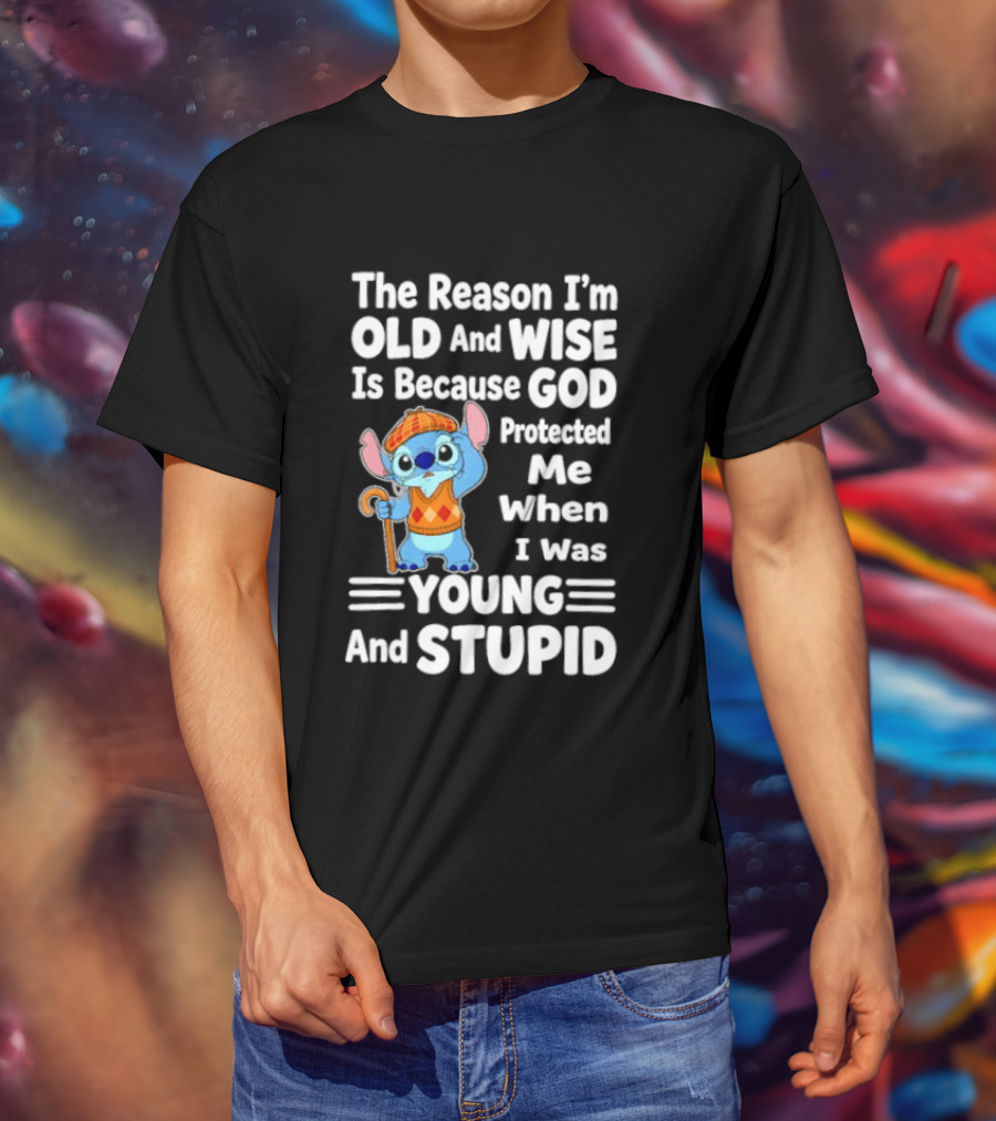 Stitch The Reason I'm Old And Wise Is Because God Protected Me When I Was Young And Stupid T-Shirt