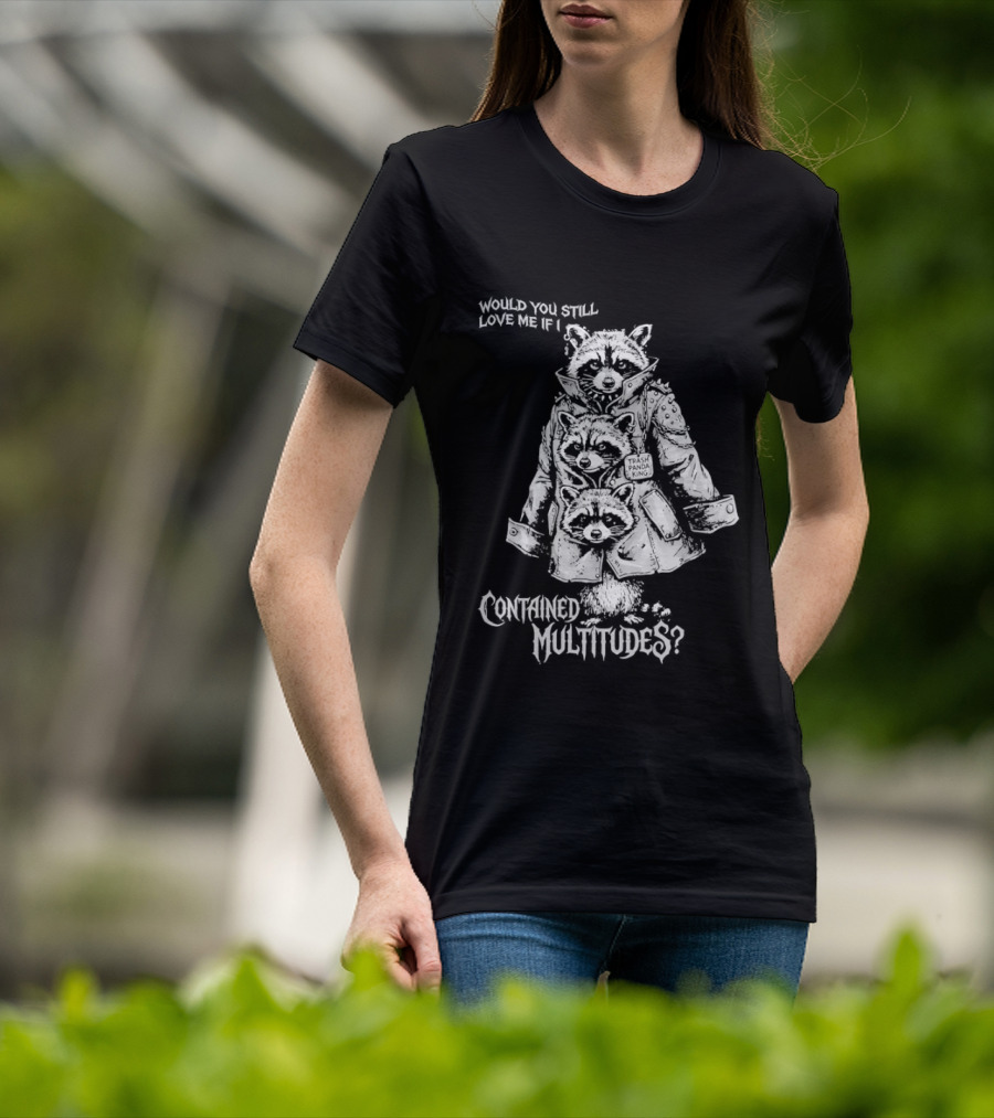 Trash Panda King Would You Still Love Me If I Contained Multitudes Raccoon T-Shirt
