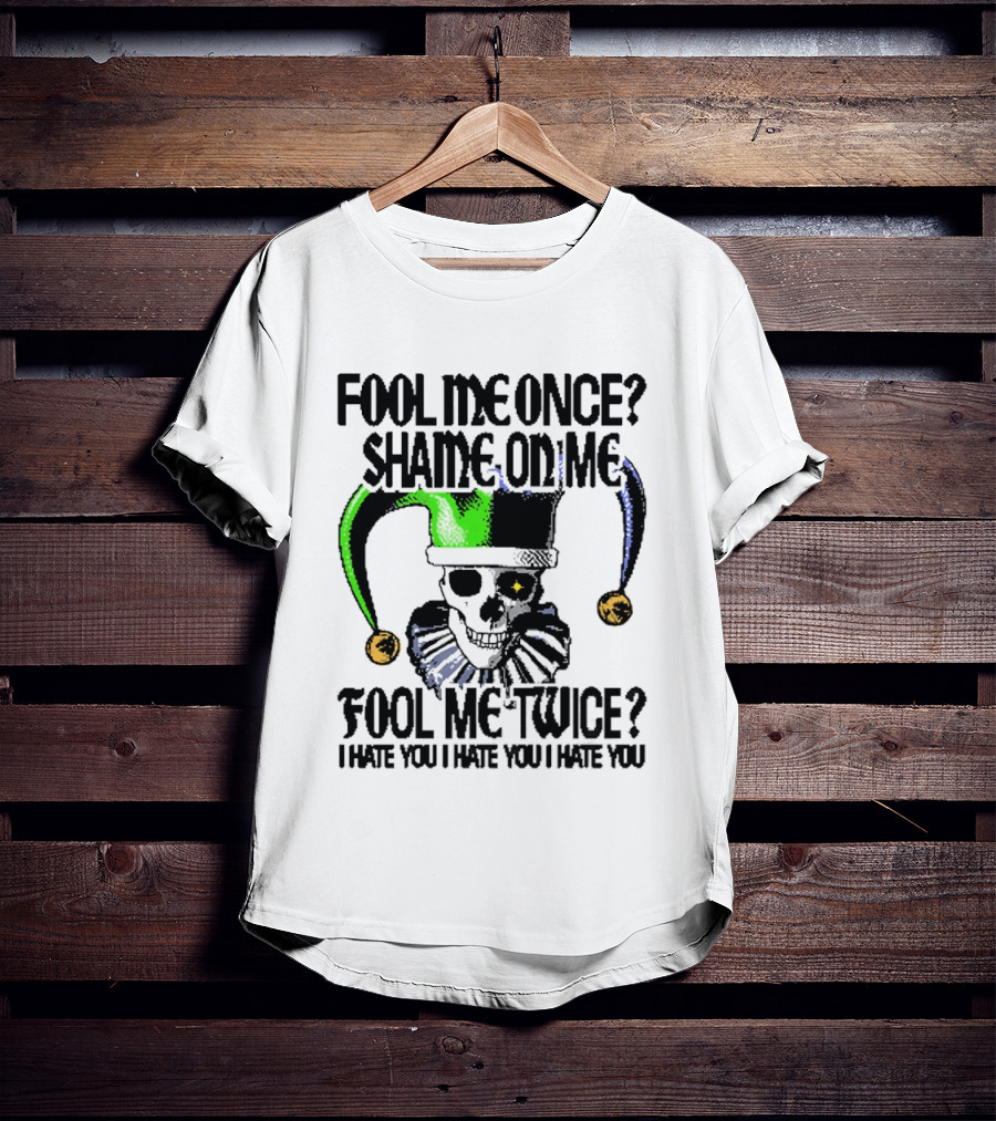 Fool Me Once Shame On Me Jester Skull Fool Me Twice I Hate You T-Shirt
