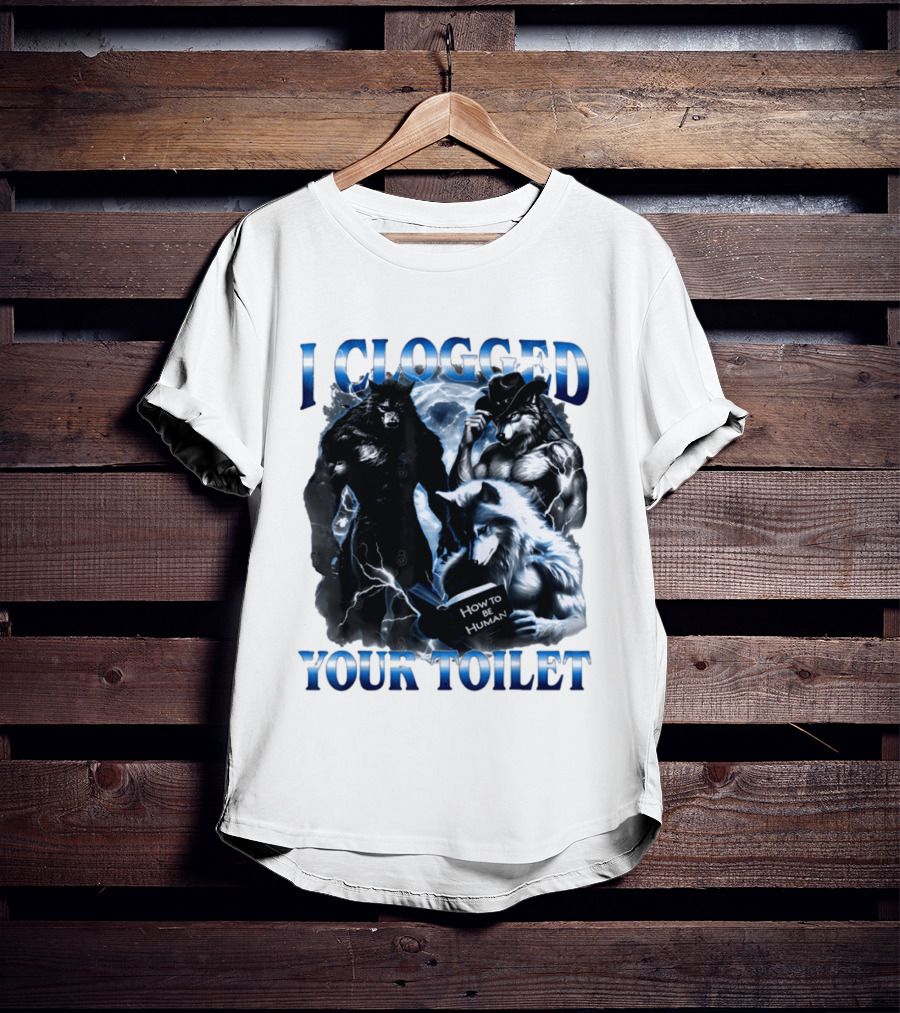 I Clogged Your Toilet Werewolf How To Be Human Meme T-Shirt