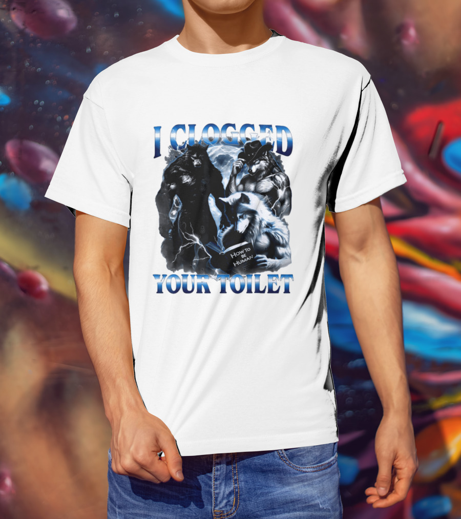 I Clogged Your Toilet Werewolf How To Be Human Meme T-Shirt