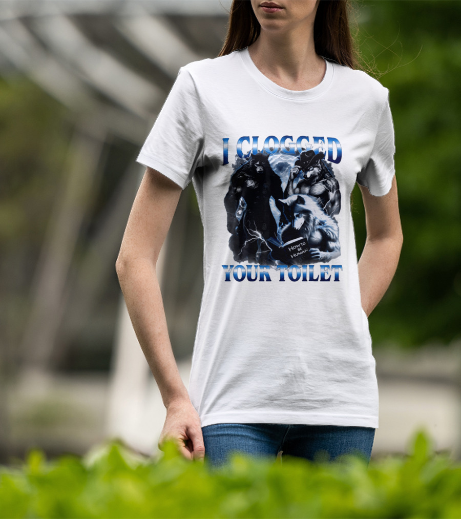I Clogged Your Toilet Werewolf How To Be Human Meme T-Shirt