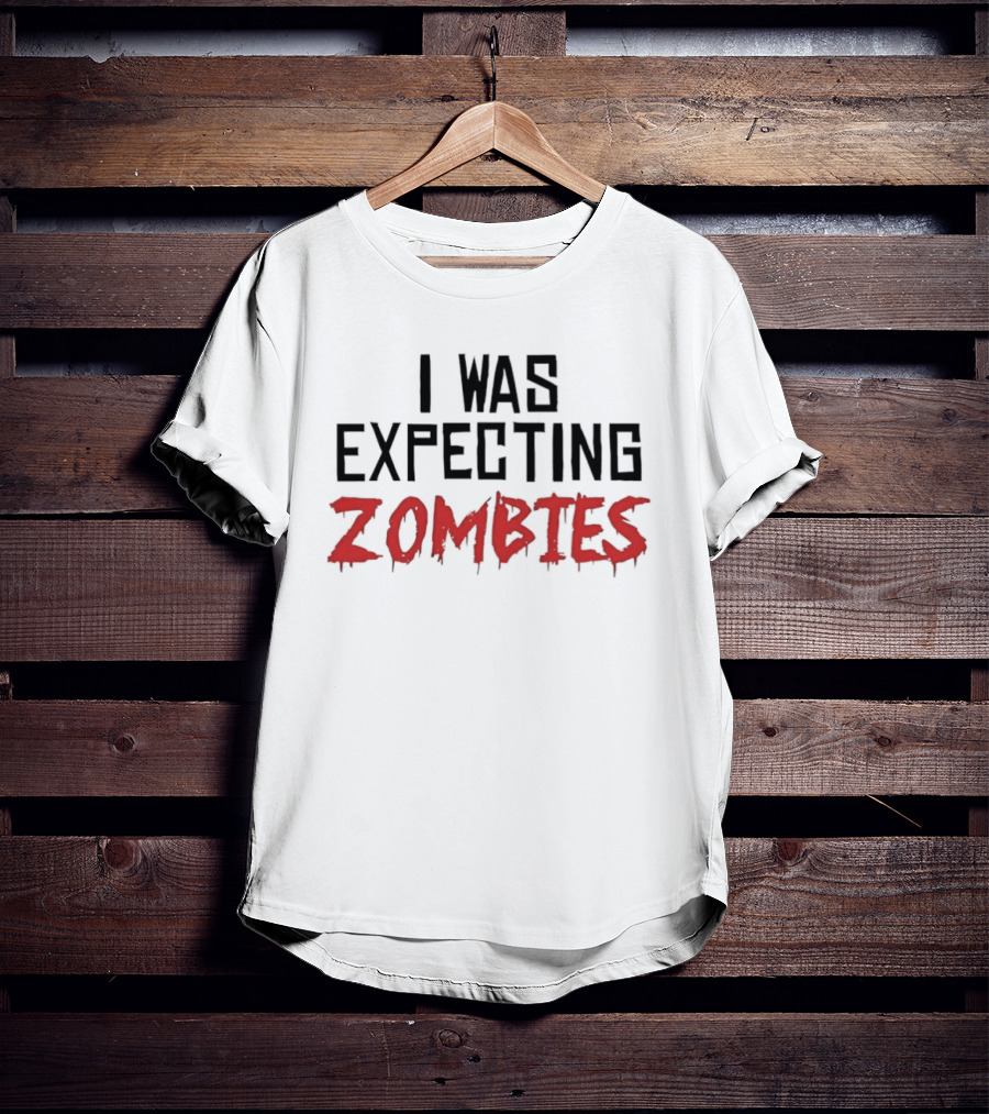 I Was Expecting Zombies Text Horror T-Shirt