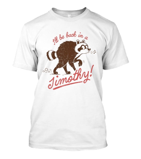 I'll Be Back In A Jimothy Raccoon T-Shirt
