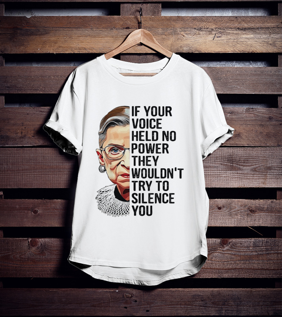 Ruth Bader Ginsburg If Your Voice Held No Power They Wouldn't Try To Silence You T-Shirt