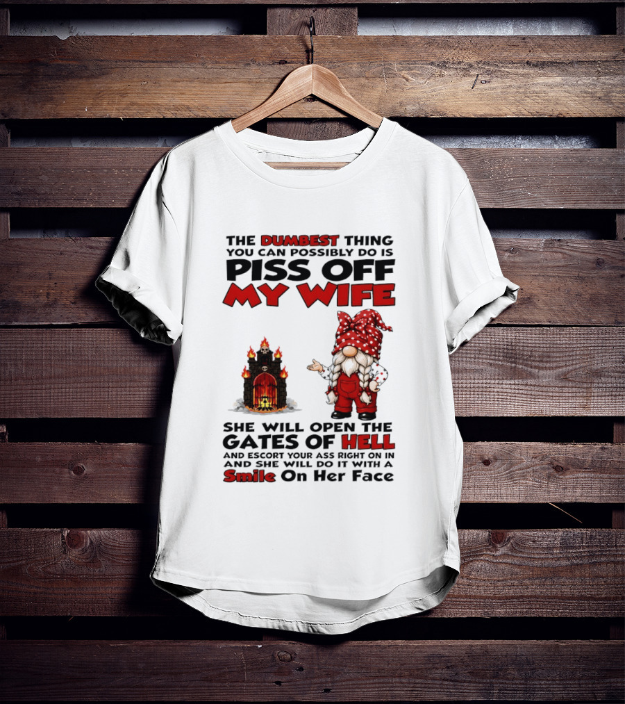 The Dumbest Thing You Can Possibly Do Is Piss Off My Wife Gnome Gates Of Hell Funny Husband T-Shirt