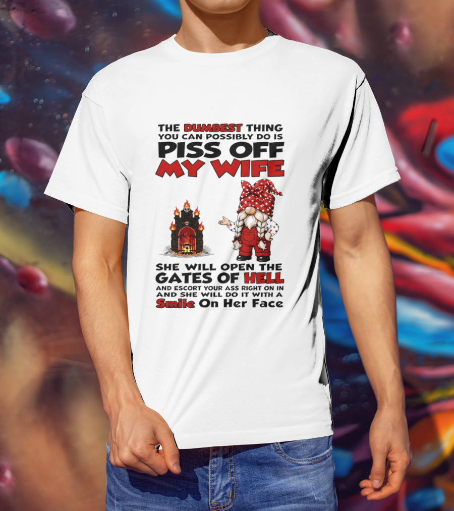 The Dumbest Thing You Can Possibly Do Is Piss Off My Wife Gnome Gates Of Hell Funny Husband T-Shirt