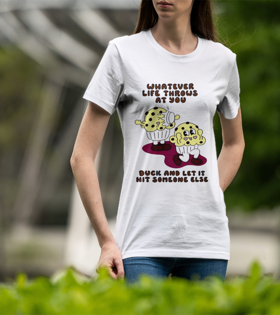 Whatever Life Throws At You Duck And Let It Hit Someone Else Cupcake Humor T-Shirt