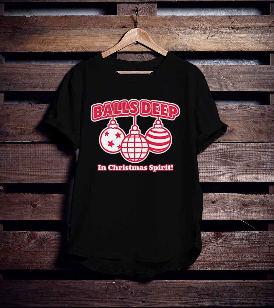 Balls Deep Festive Christmas Spirit Baubles Holiday Fun T-Shirt