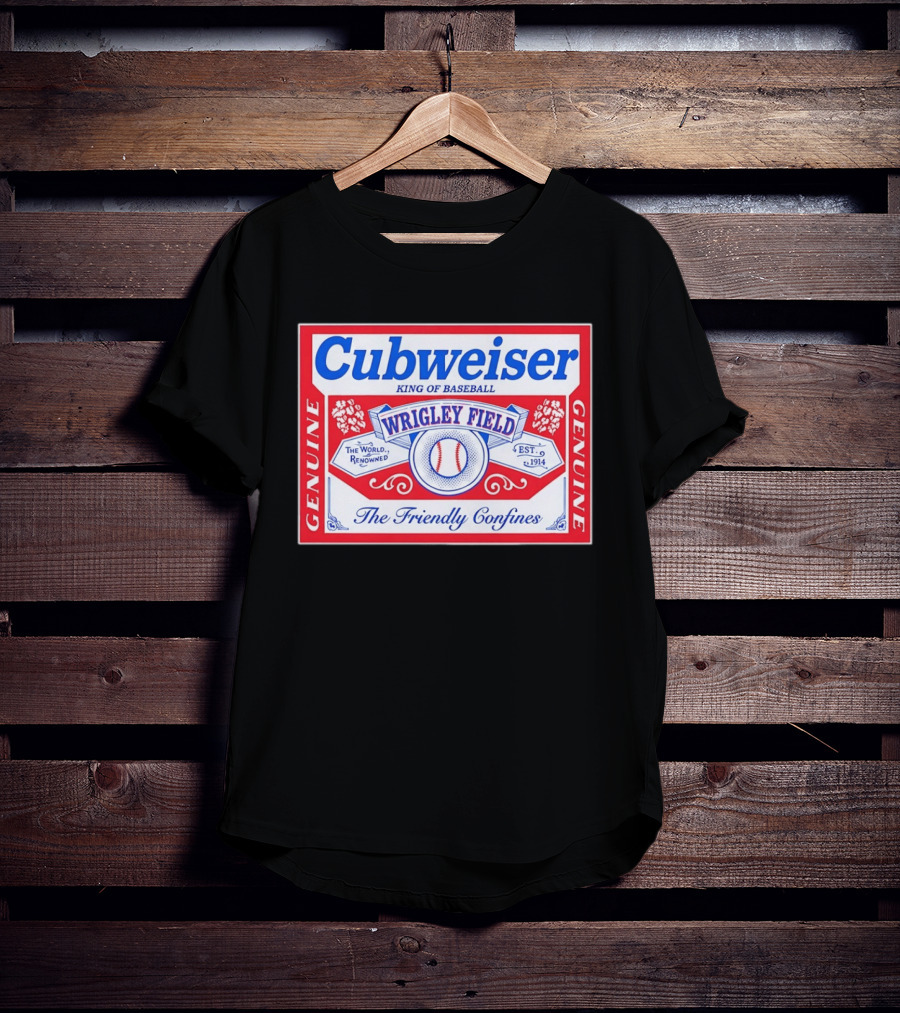 Genuine Cubweiser Wrigley Field King Of Baseball The Friendly Confines T-Shirt