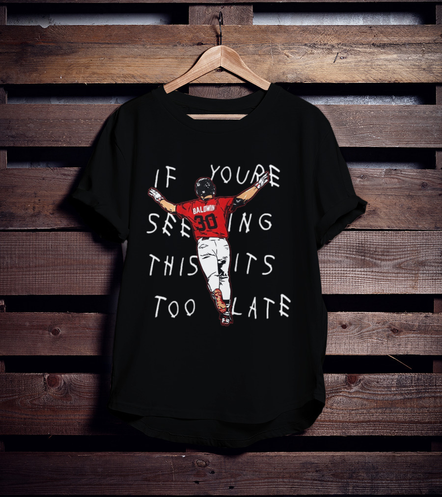 Baseball Baldwin 30 If You're Seeing This It's Too Late T-Shirt