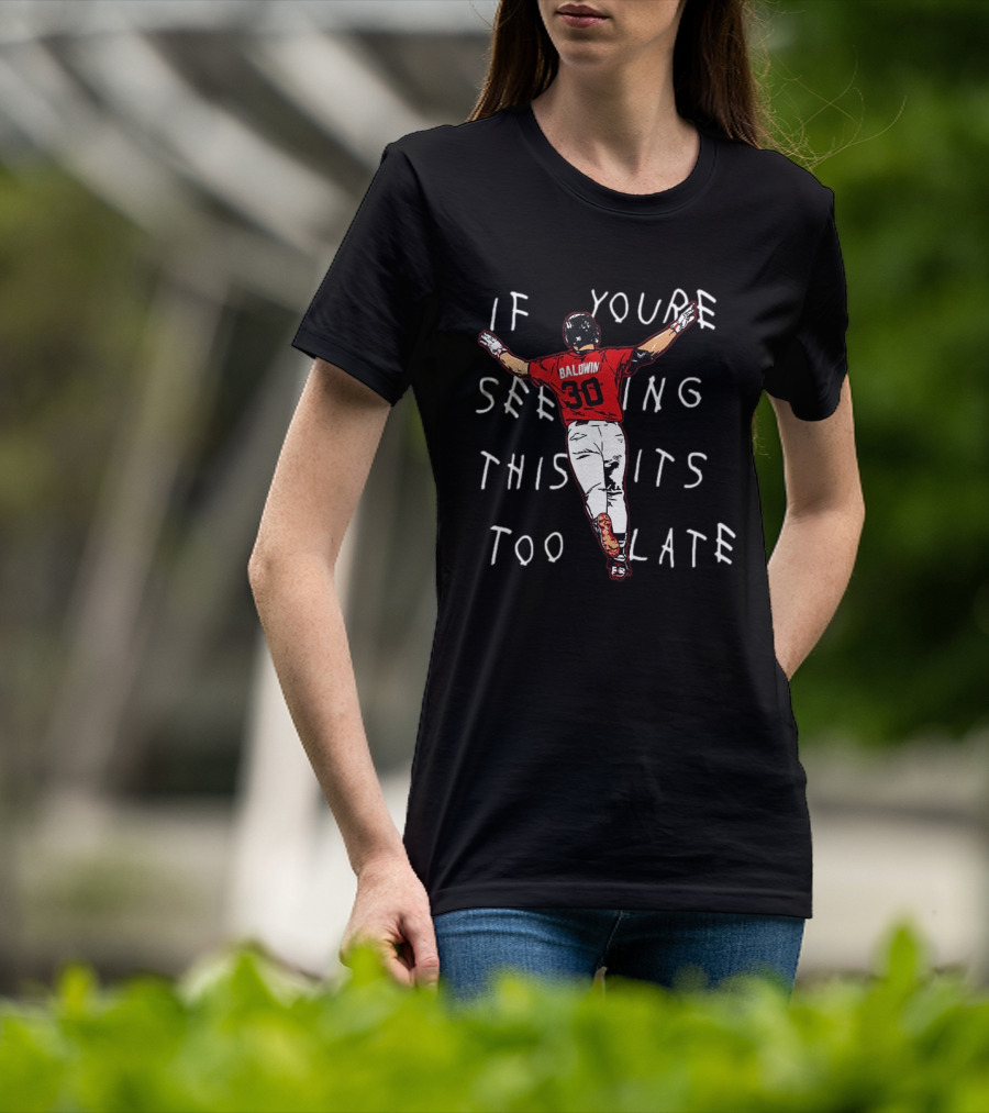 Baseball Baldwin 30 If You're Seeing This It's Too Late T-Shirt