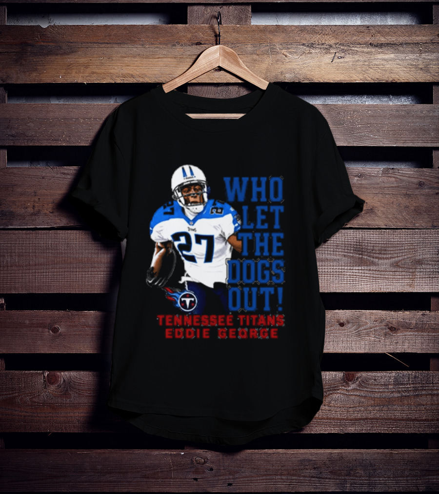 Who Let The Dogs Out Tennessee Titans Eddie George 27 T-Shirt