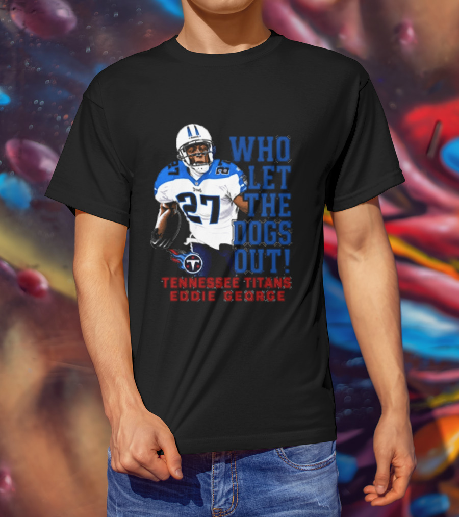 Who Let The Dogs Out Tennessee Titans Eddie George 27 T-Shirt