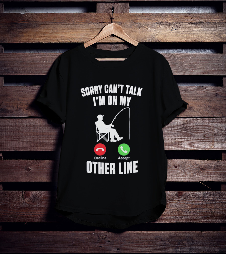 Sorry Can't Talk I'm On My Other Line Fishing Meme With Decline And Accept Phone Call Buttons T-Shirt