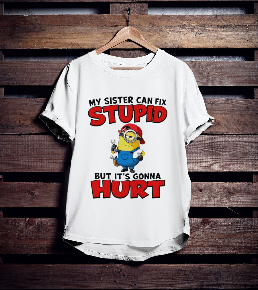 Minion My Sister Can Fix Stupid But It's Gonna Hurt Funny Saying T-Shirt