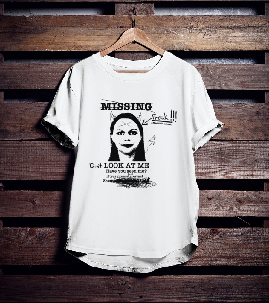 Missing Freak Don't Look At Me Have You Seen Me Please Contact Zhenia T-Shirt