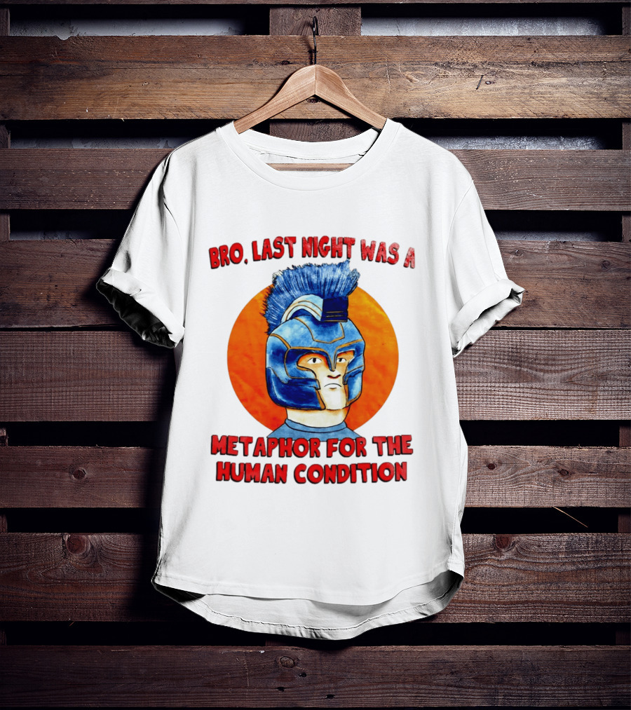 Bro Last Night Was A Metaphor For The Human Condition Gladiator Helmet T-Shirt