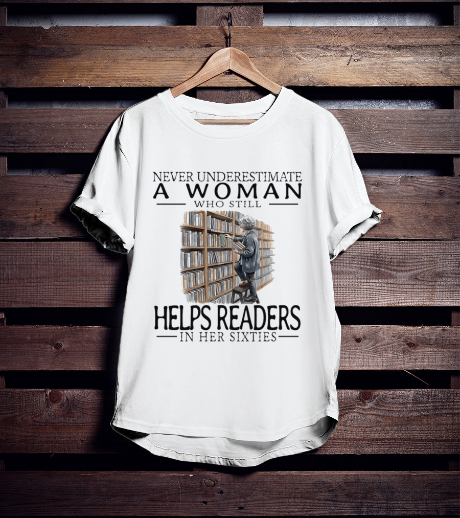 Never Underestimate A Woman Who Still Helps Readers In Her Sixties Bookshelves Reading T-Shirt
