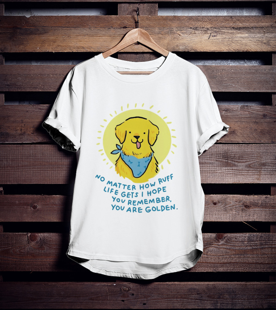 No Matter How Ruff Life Gets I Hope You Remember You Are Golden Retriever Sunshine Vibes T-Shirt
