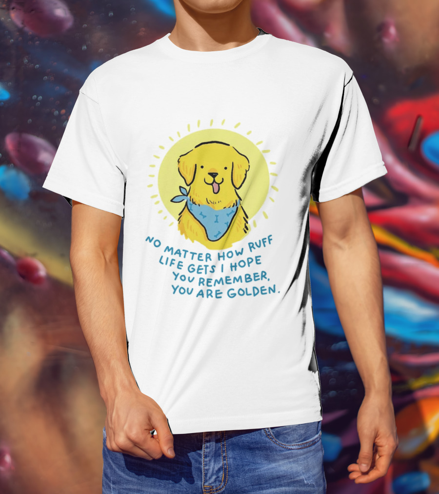 No Matter How Ruff Life Gets I Hope You Remember You Are Golden Retriever Sunshine Vibes T-Shirt