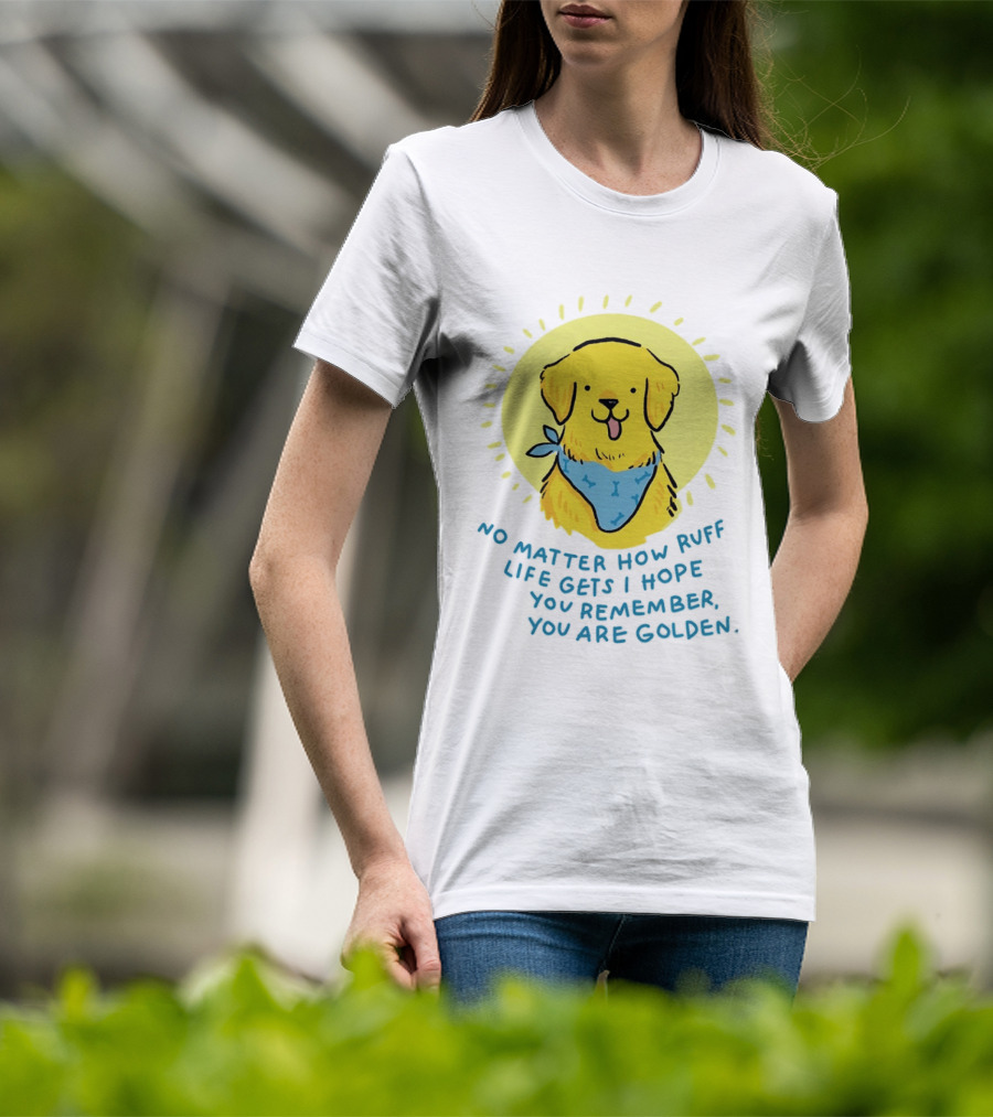 No Matter How Ruff Life Gets I Hope You Remember You Are Golden Retriever Sunshine Vibes T-Shirt