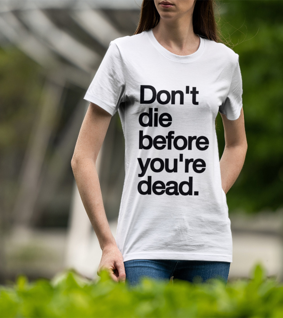 Don't Die Before You're Dead Motivational Phrase T-Shirt