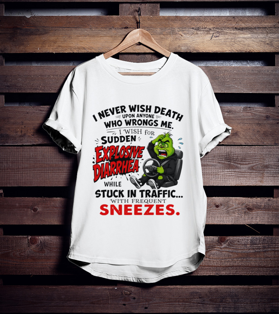 I Never Wish Death Upon Anyone Who Wrongs Me I Wish For Sudden Explosive Diarrhea While Stuck In Traffic With Frequent Sneezes Grinch Steering Wheel T-Shirt