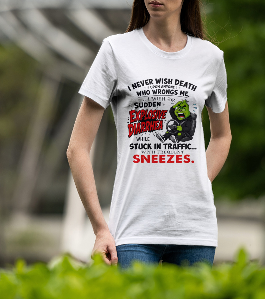 I Never Wish Death Upon Anyone Who Wrongs Me I Wish For Sudden Explosive Diarrhea While Stuck In Traffic With Frequent Sneezes Grinch Steering Wheel T-Shirt