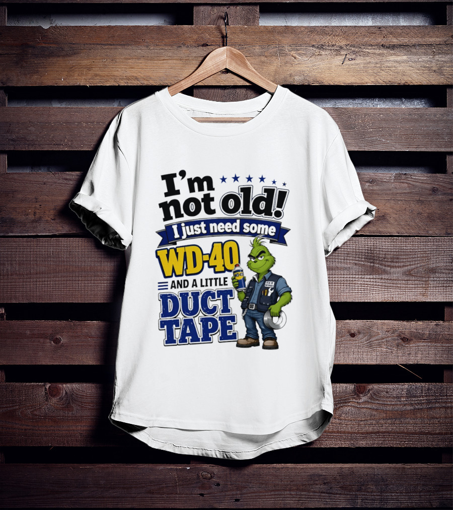 I'm Not Old I Just Need Some WD 40 And A Little Duct Tape Grinch T-Shirt