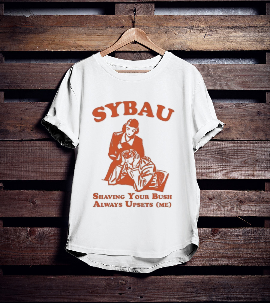 SYBAU Shaving Your Bush Always Upsets Me T-Shirt