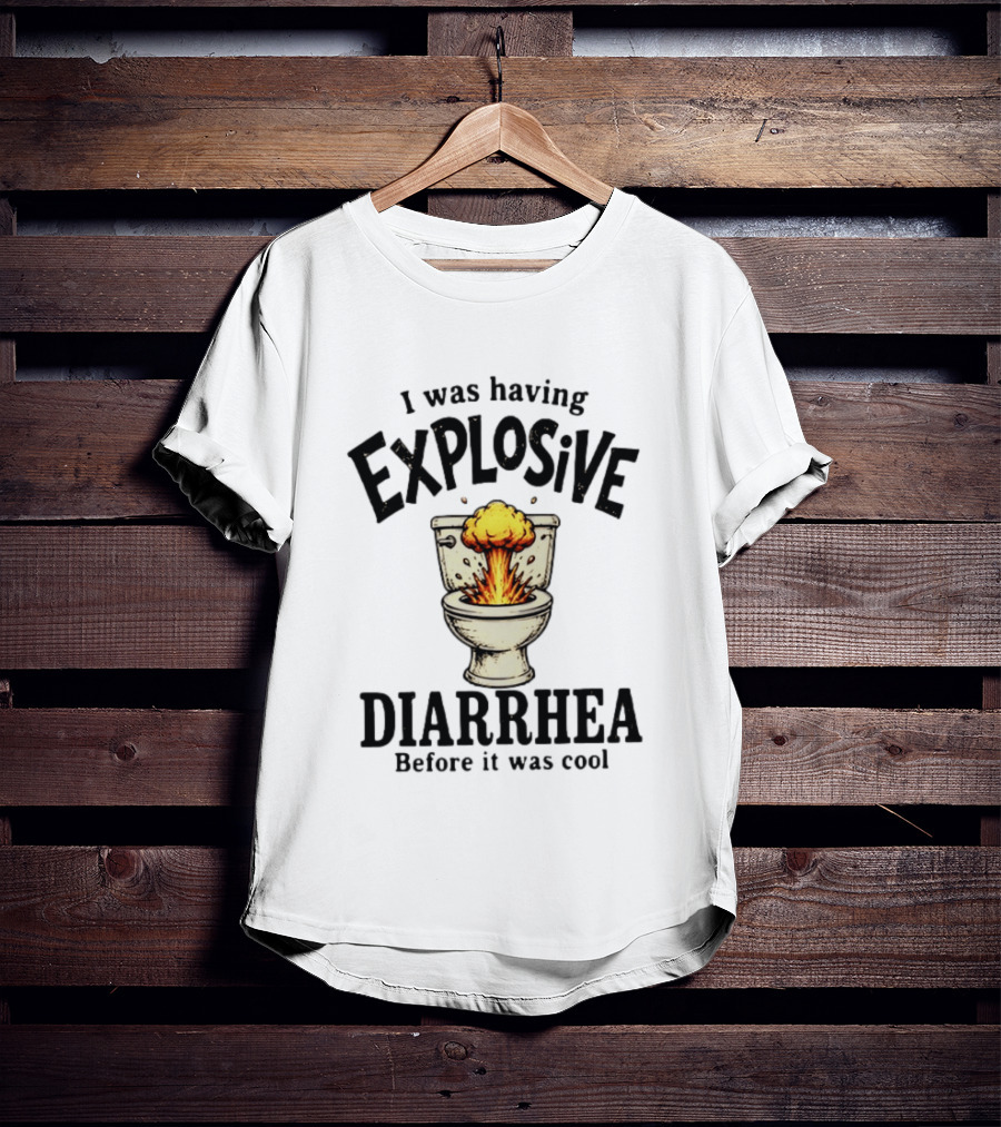 I Was Having Explosive Diarrhea Before It Was Cool Bathroom Humor T-Shirt