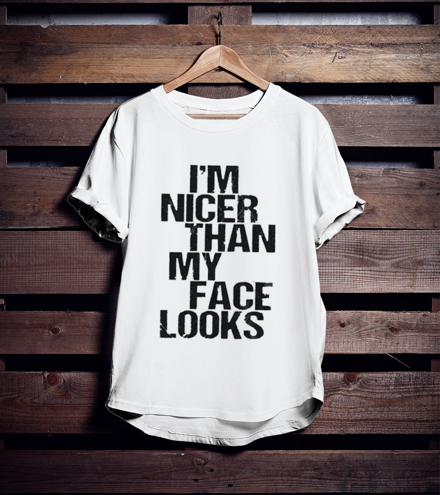 I'm Nicer Than My Face Looks Sarcastic Attitude T-Shirt