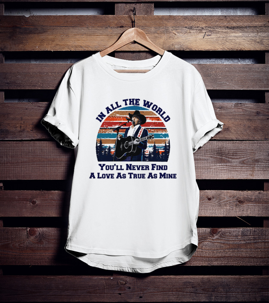 In All The World You'll Never Find A Love As True As Mine Cowboy Singer Sunset Scene T-Shirt
