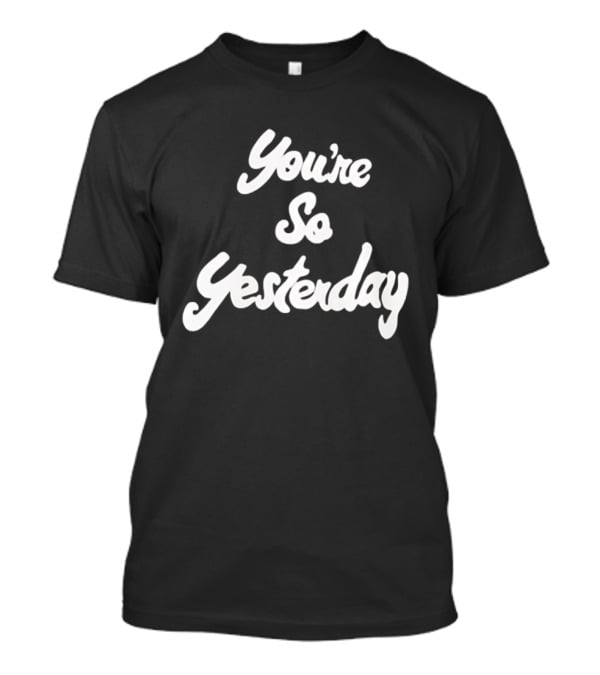 You're So Yesterday Retro Script T-Shirt