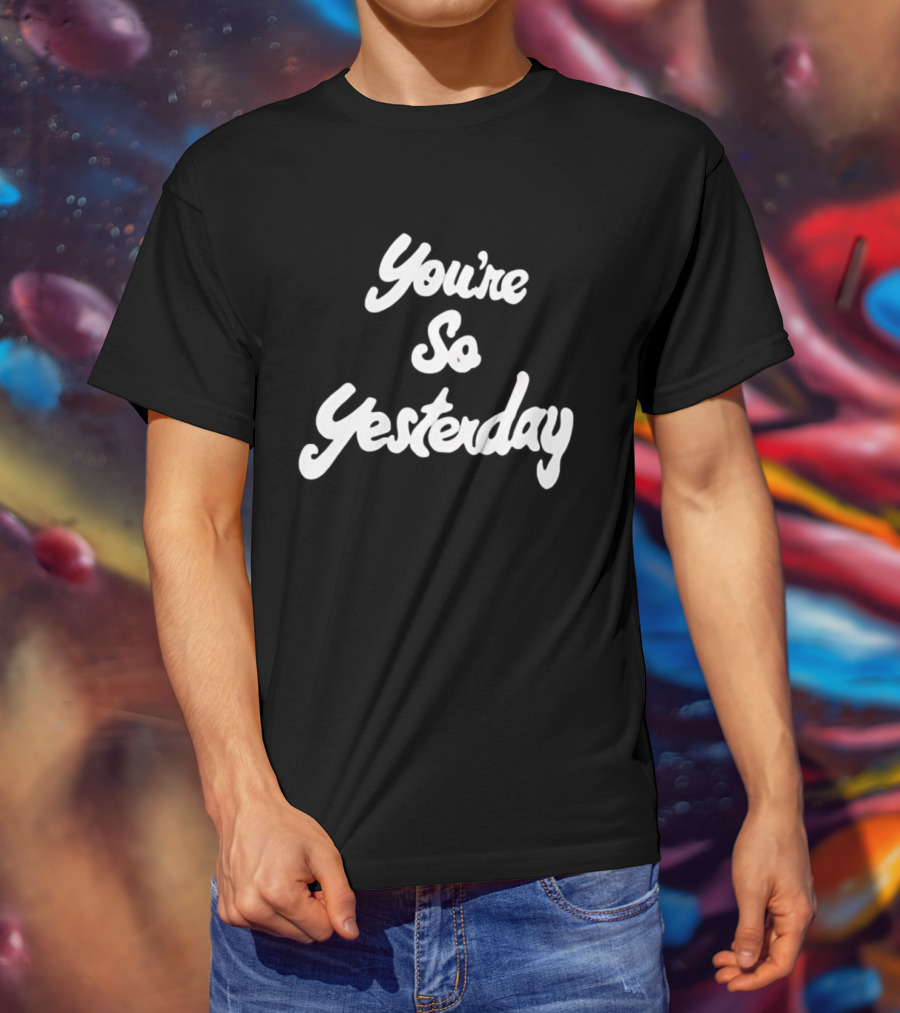 You're So Yesterday Retro Script T-Shirt